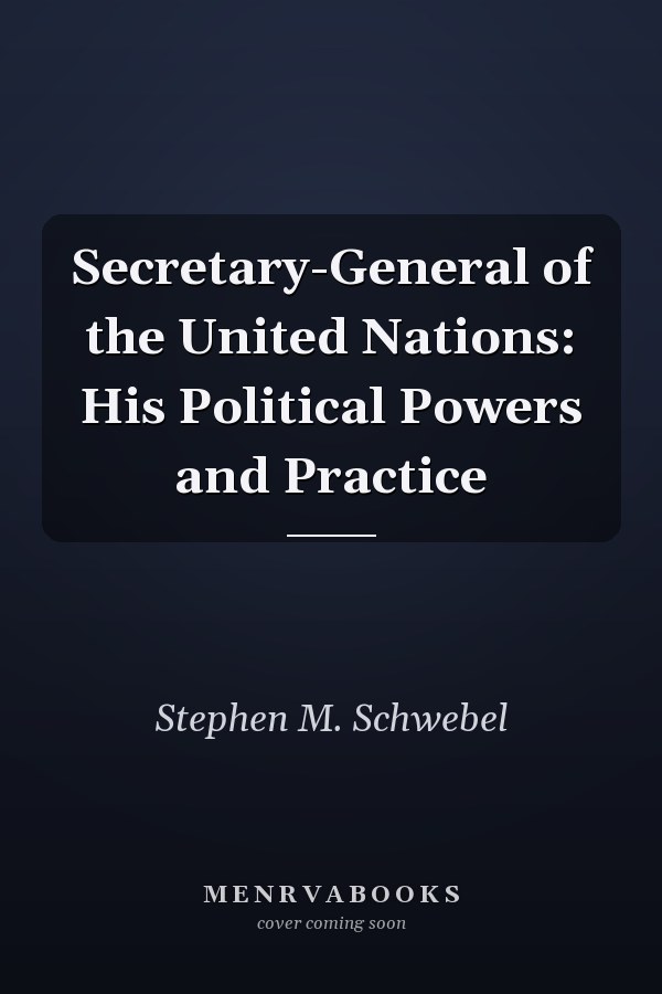 Secretary-General of the United Nations: His Political Powers and Practice