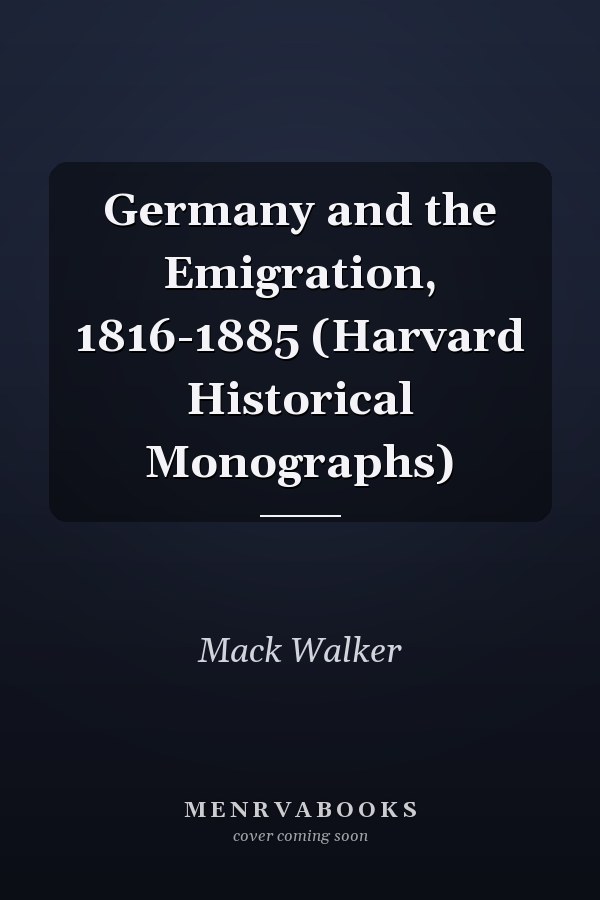 Germany and the Emigration, 1816-1885 (Harvard Historical Monographs)