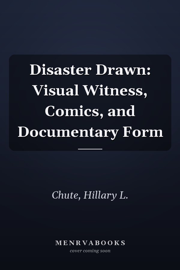 Disaster Drawn: Visual Witness, Comics, and Documentary Form