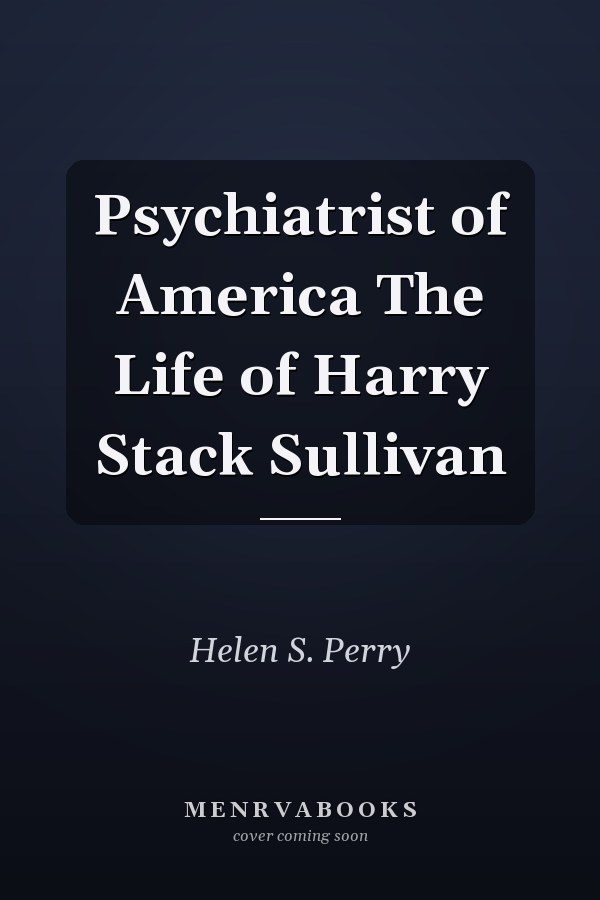 Psychiatrist of America The Life of Harry Stack Sullivan
