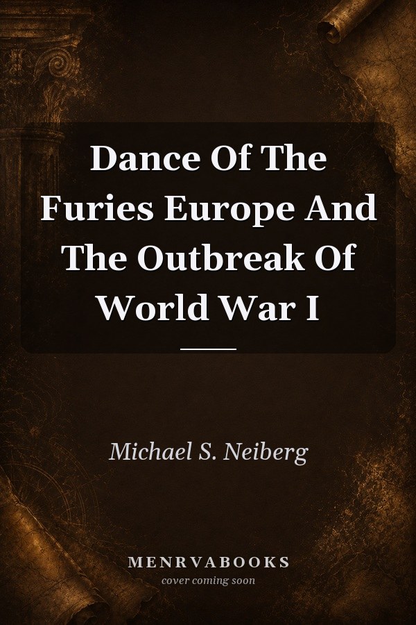 Dance Of The Furies Europe And The Outbreak Of World War I