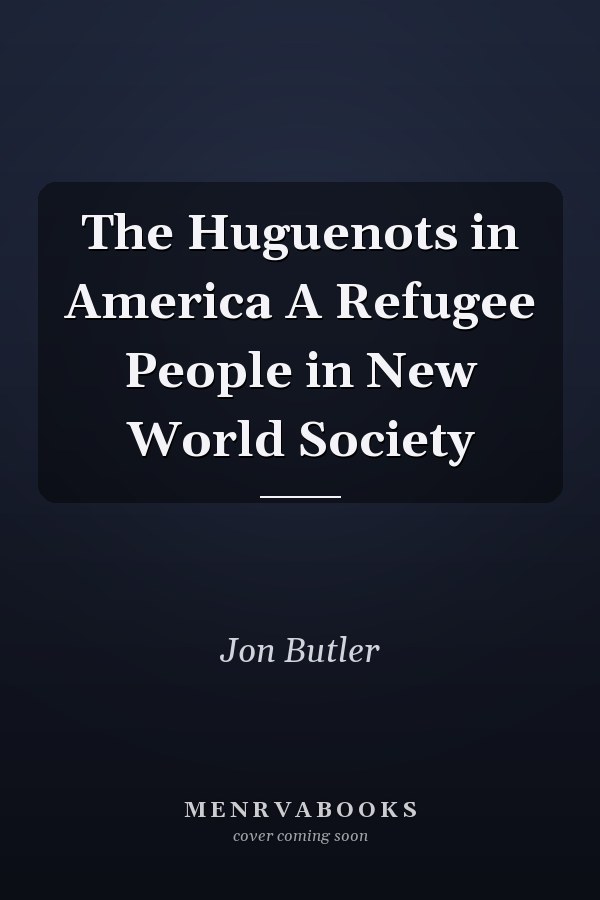The Huguenots in America A Refugee People in New World Society