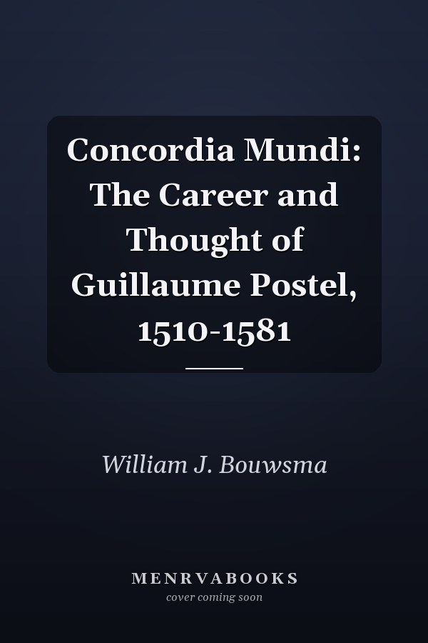 Concordia Mundi: The Career and Thought of Guillaume Postel, 1510-1581