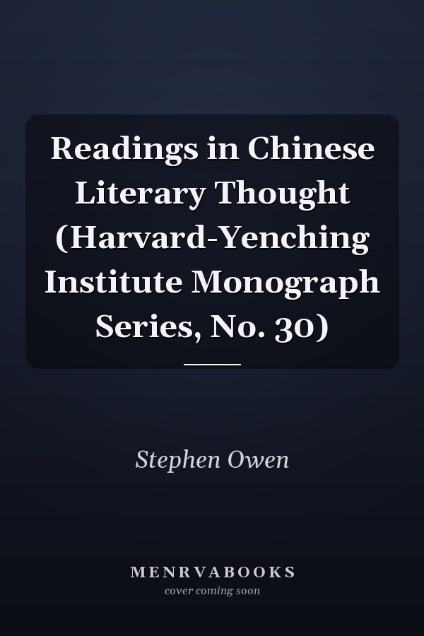 Readings in Chinese Literary Thought (Harvard-Yenching Institute Monograph Series, No. 30)