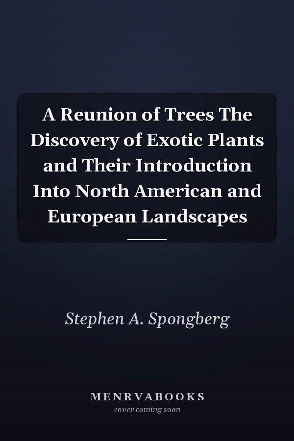 A Reunion of Trees The Discovery of Exotic Plants and Their Introduction Into North American and European Landscapes