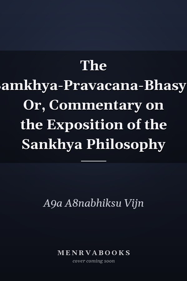 The Samkhya-Pravacana-Bhasya Or, Commentary on the Exposition of the Sankhya Philosophy