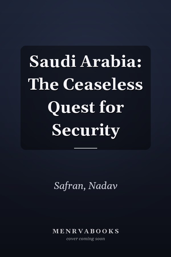 Saudi Arabia: The Ceaseless Quest for Security