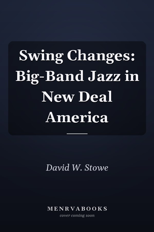 Swing Changes: Big-Band Jazz in New Deal America