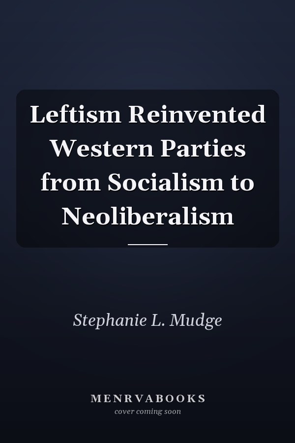 Leftism Reinvented Western Parties from Socialism to Neoliberalism