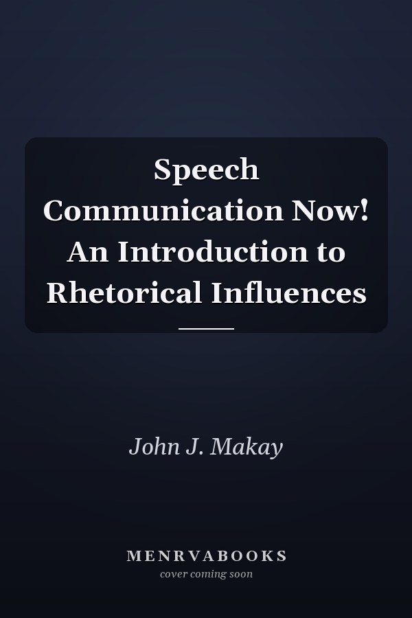 Speech Communication Now! An Introduction to Rhetorical Influences