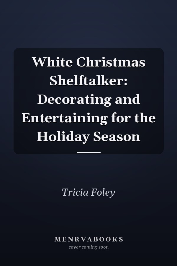 White Christmas Shelftalker: Decorating and Entertaining for the Holiday Season