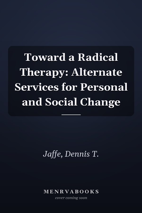 Toward a Radical Therapy: Alternate Services for Personal and Social Change