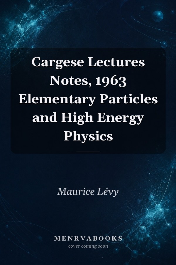 Cargese Lectures Notes, 1963 Elementary Particles and High Energy Physics