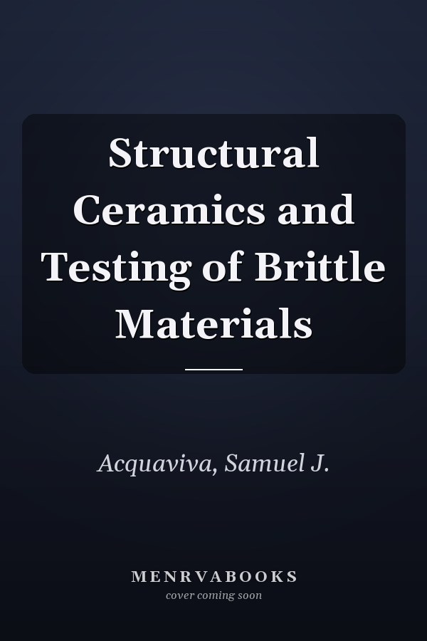 Structural Ceramics and Testing of Brittle Materials