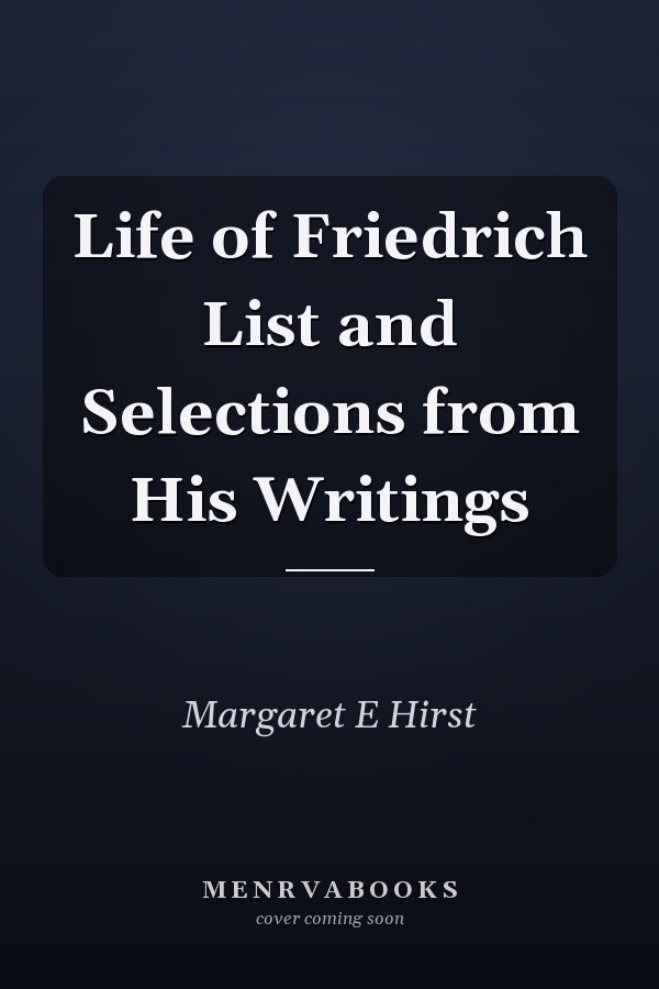Life of Friedrich List and Selections from His Writings