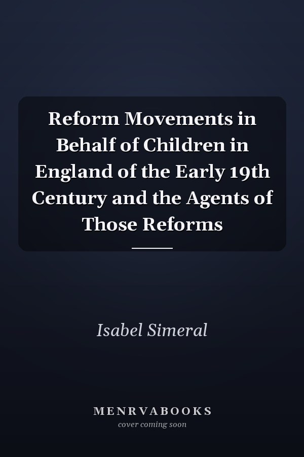 Reform Movements in Behalf of Children in England of the Early 19th Century and the Agents of Those Reforms