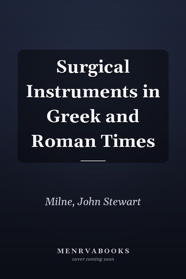 Surgical Instruments in Greek and Roman Times