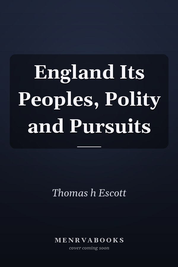 England Its Peoples, Polity and Pursuits