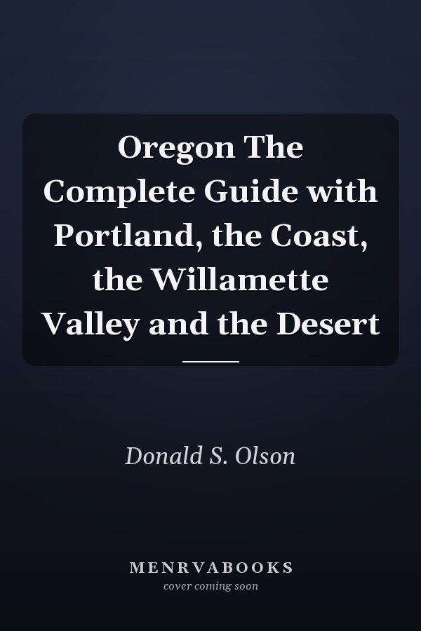 Oregon The Complete Guide with Portland, the Coast, the Willamette Valley and the Desert