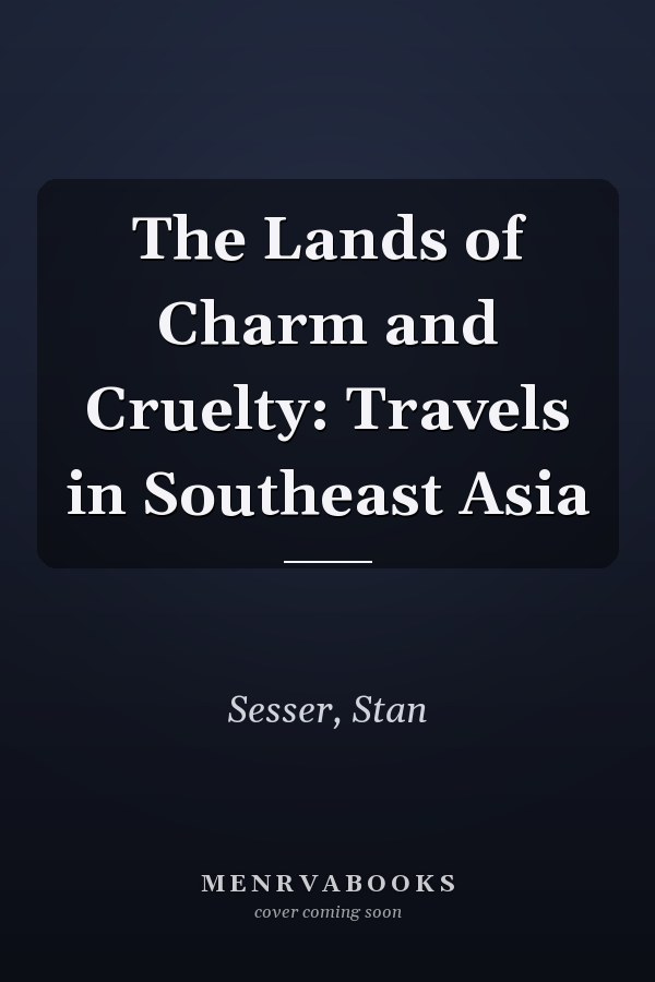 The Lands of Charm and Cruelty: Travels in Southeast Asia