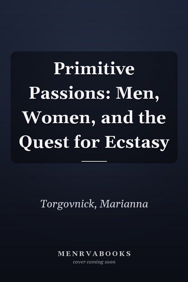 Primitive Passions: Men, Women, and the Quest for Ecstasy