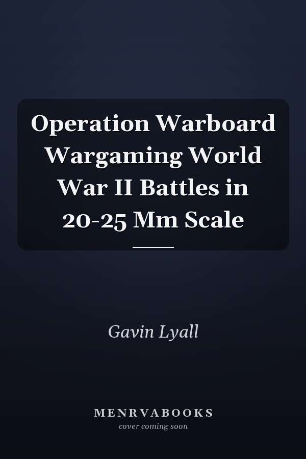 Operation Warboard Wargaming World War II Battles in 20-25 Mm Scale