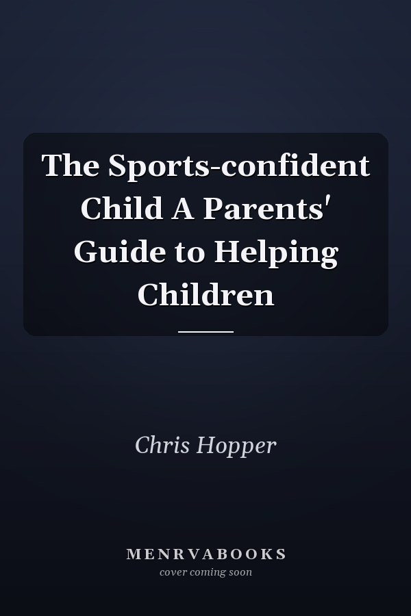 The Sports-confident Child A Parents' Guide to Helping Children