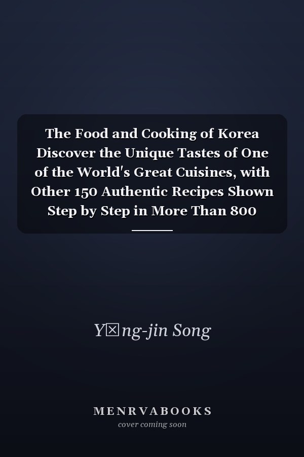 The Food and Cooking of Korea Discover the Unique Tastes of One of the World's Great Cuisines, with Other 150 Authentic Recipes Shown Step by Step in More Than 800 Photographs
