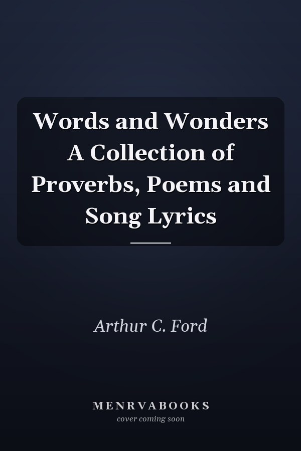Words and Wonders A Collection of Proverbs, Poems and Song Lyrics