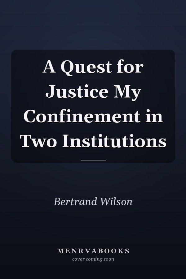 A Quest for Justice My Confinement in Two Institutions