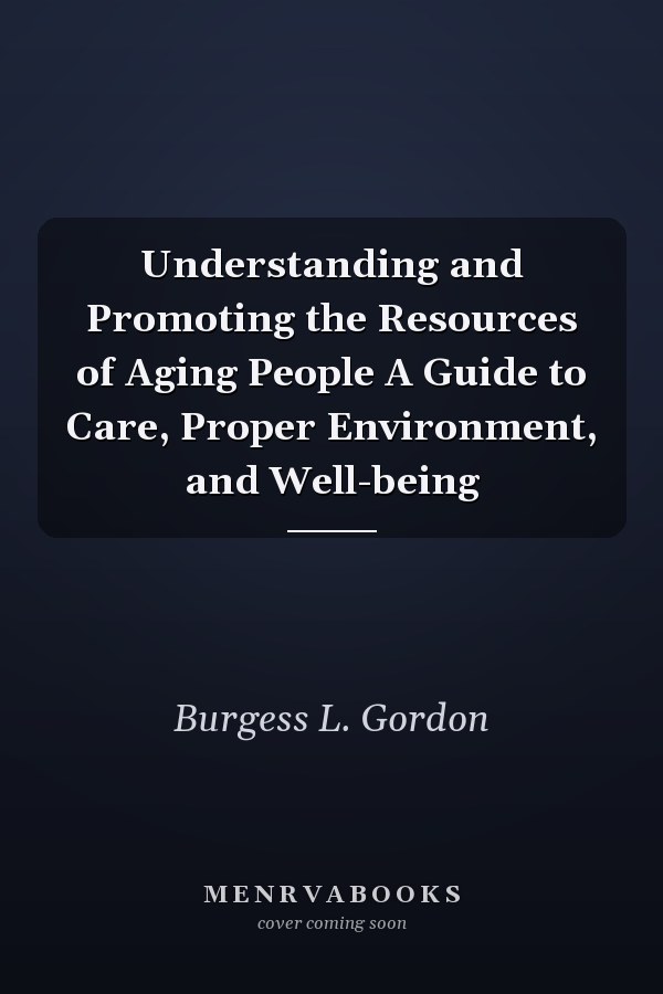Understanding and Promoting the Resources of Aging People A Guide to Care, Proper Environment, and Well-being