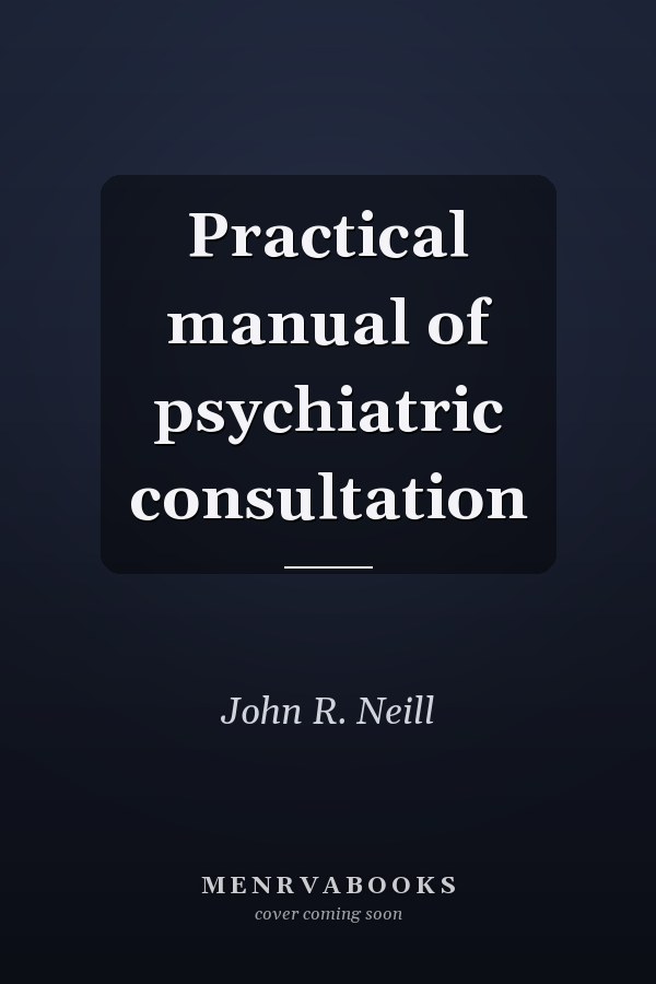 Practical manual of psychiatric consultation