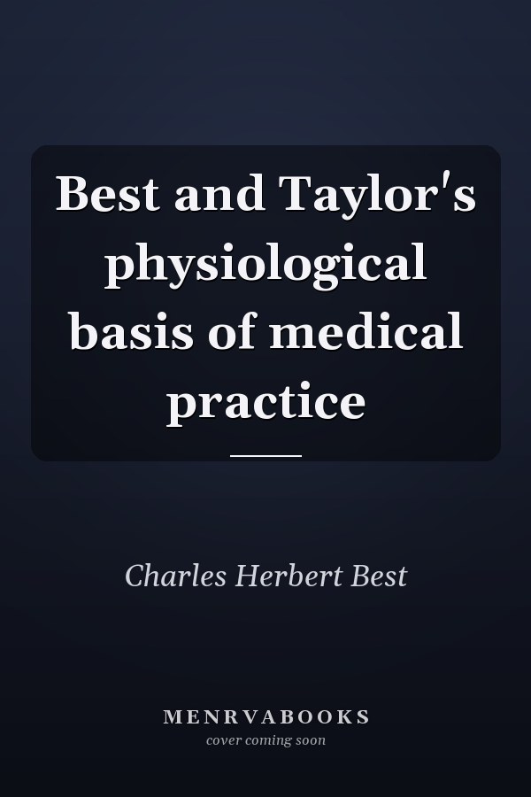 Best and Taylor's physiological basis of medical practice