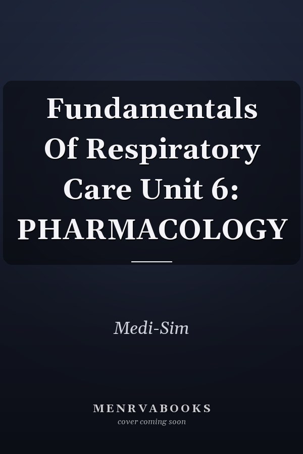 Fundamentals Of Respiratory Care Unit 6: PHARMACOLOGY