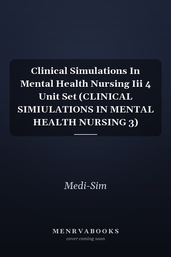 Clinical Simulations In Mental Health Nursing Iii 4 Unit Set (CLINICAL SIMIULATIONS IN MENTAL HEALTH NURSING 3)
