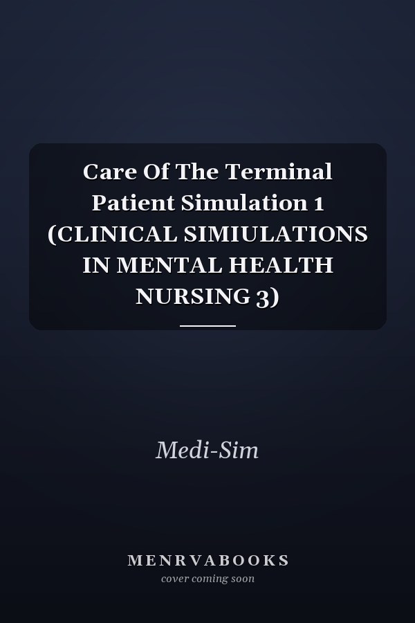 Care Of The Terminal Patient Simulation 1 (CLINICAL SIMIULATIONS IN MENTAL HEALTH NURSING 3)