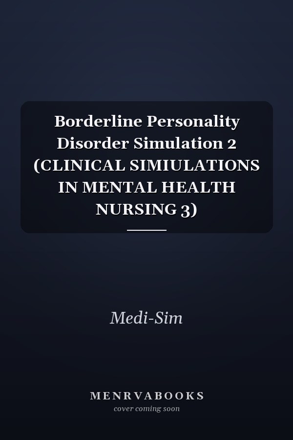 Borderline Personality Disorder Simulation 2 (CLINICAL SIMIULATIONS IN MENTAL HEALTH NURSING 3)