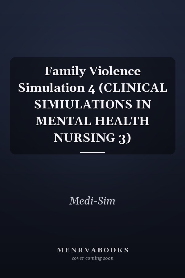 Family Violence Simulation 4 (CLINICAL SIMIULATIONS IN MENTAL HEALTH NURSING 3)