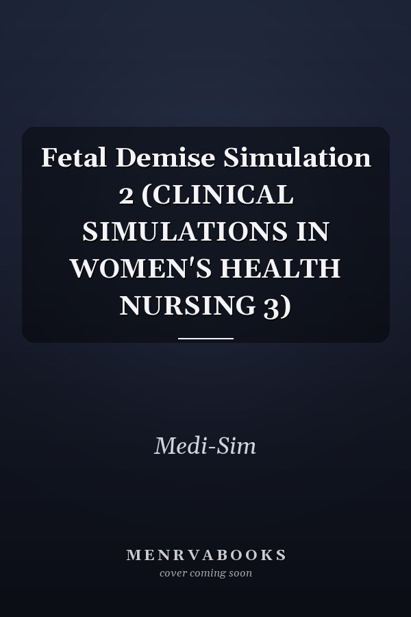 Fetal Demise Simulation 2 (CLINICAL SIMULATIONS IN WOMEN'S HEALTH NURSING 3)