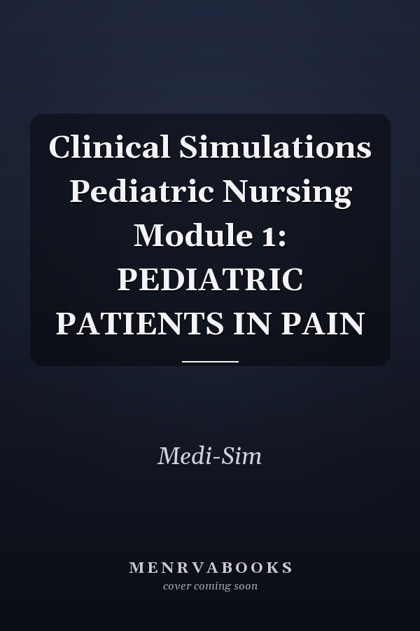 Clinical Simulations Pediatric Nursing Module 1: PEDIATRIC PATIENTS IN PAIN