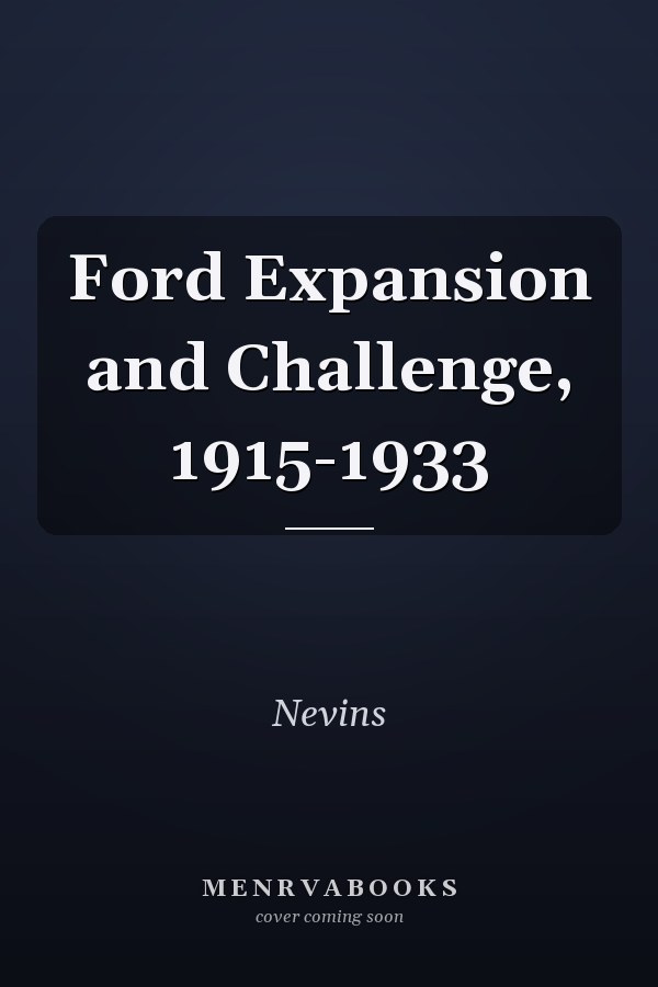 Ford Expansion and Challenge, 1915-1933