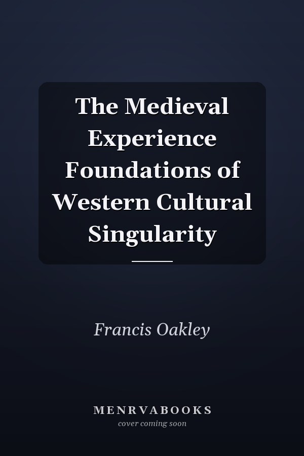 The Medieval Experience Foundations of Western Cultural Singularity