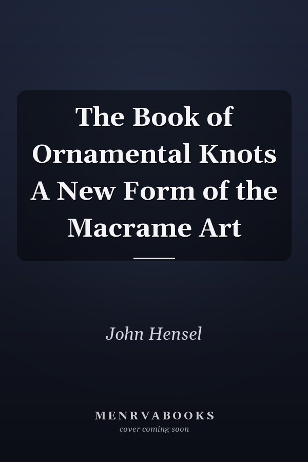 The Book of Ornamental Knots A New Form of the Macrame Art