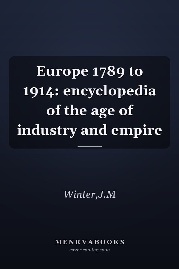 Europe 1789 to 1914: encyclopedia of the age of industry and empire