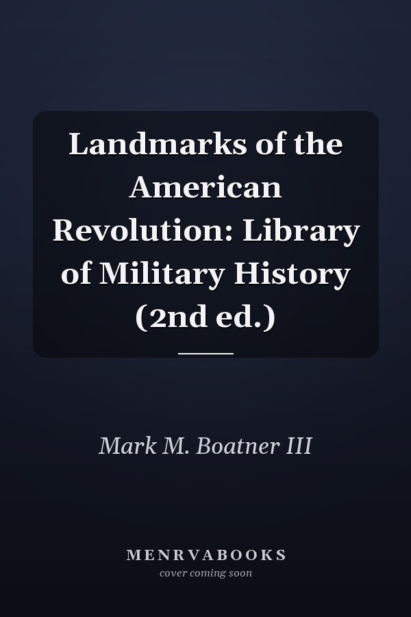 Landmarks of the American Revolution: Library of Military History (2nd ed.)
