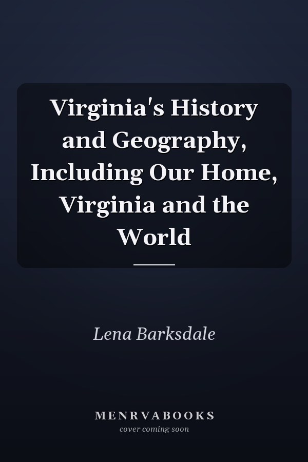 Virginia's History and Geography, Including Our Home, Virginia and the World
