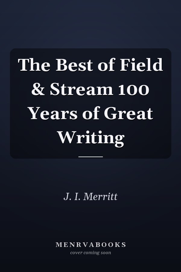 The Best of Field & Stream 100 Years of Great Writing
