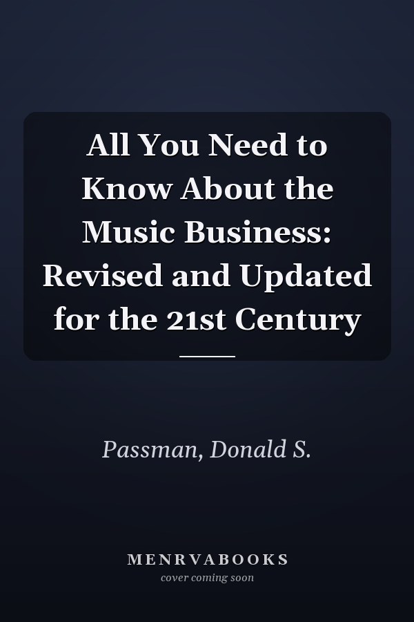 All You Need to Know About the Music Business: Revised and Updated for the 21st Century