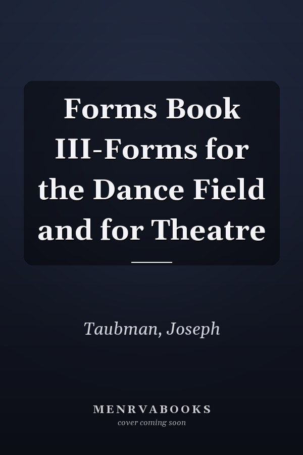 Forms Book III-Forms for the Dance Field and for Theatre