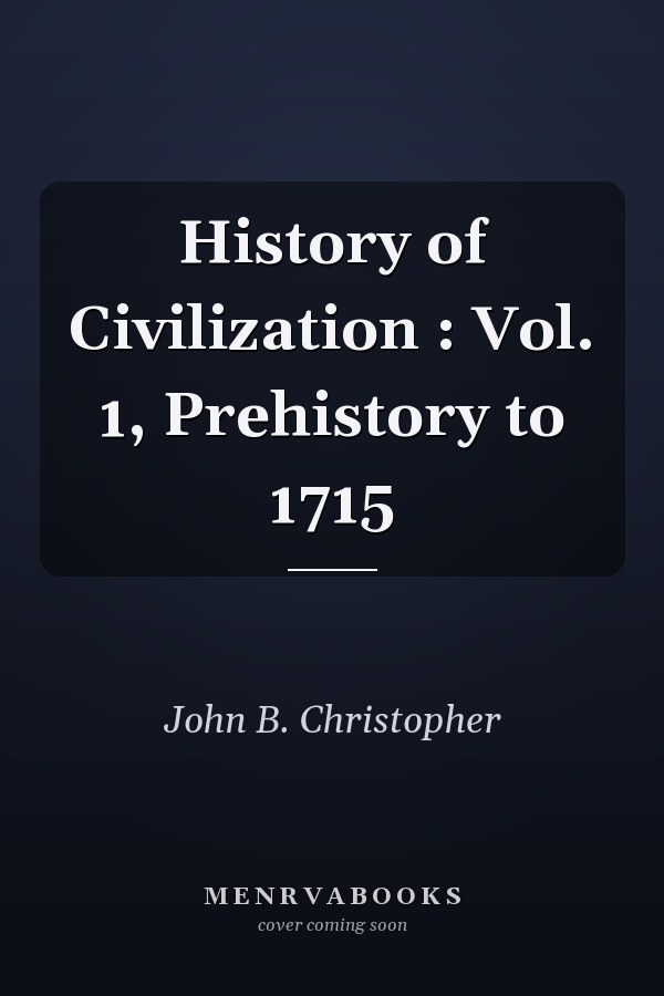 History of Civilization : Vol. 1, Prehistory to 1715
